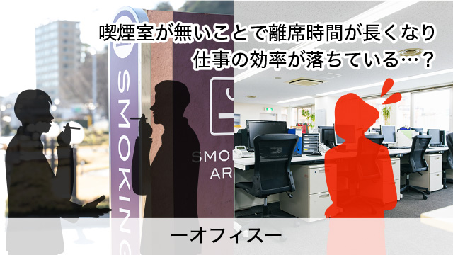 喫煙室が無いことで離席時間が長くなり仕事の効率が落ちている…？