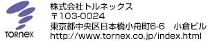 株式会社トルネックス　〒103-0024　東京都中央区日本橋小舟町6-6　小倉ビル　http://www.tornex.co.jp/index.html